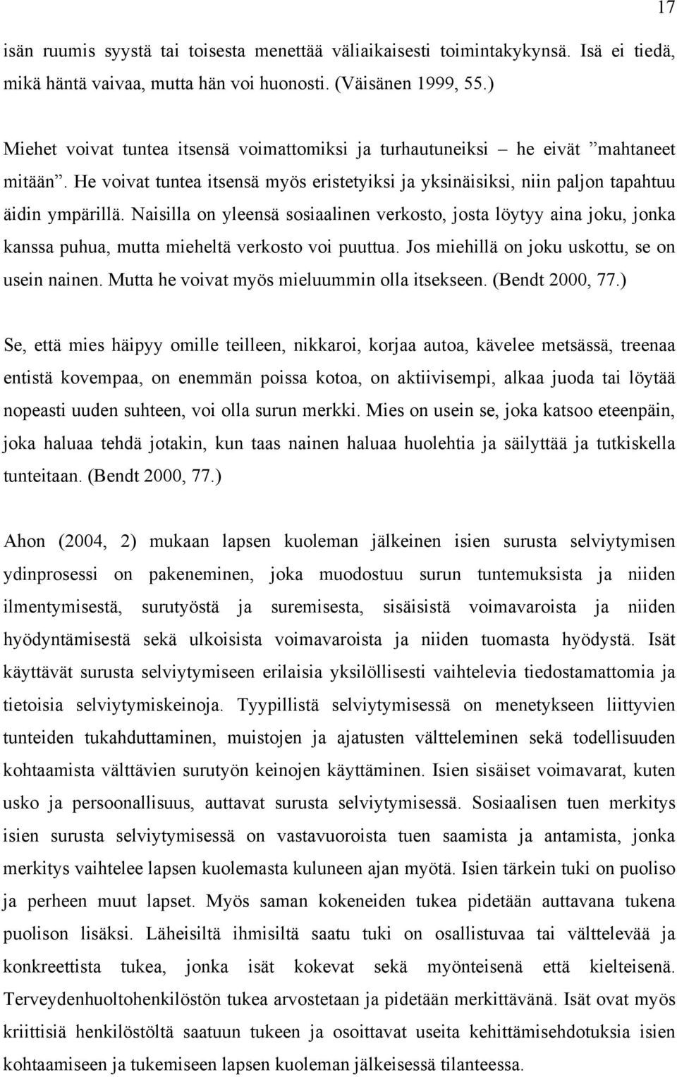 Naisilla on yleensä sosiaalinen verkosto, josta löytyy aina joku, jonka kanssa puhua, mutta mieheltä verkosto voi puuttua. Jos miehillä on joku uskottu, se on usein nainen.