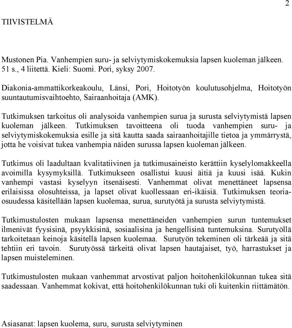 Tutkimuksen tarkoitus oli analysoida vanhempien surua ja surusta selviytymistä lapsen kuoleman jälkeen.