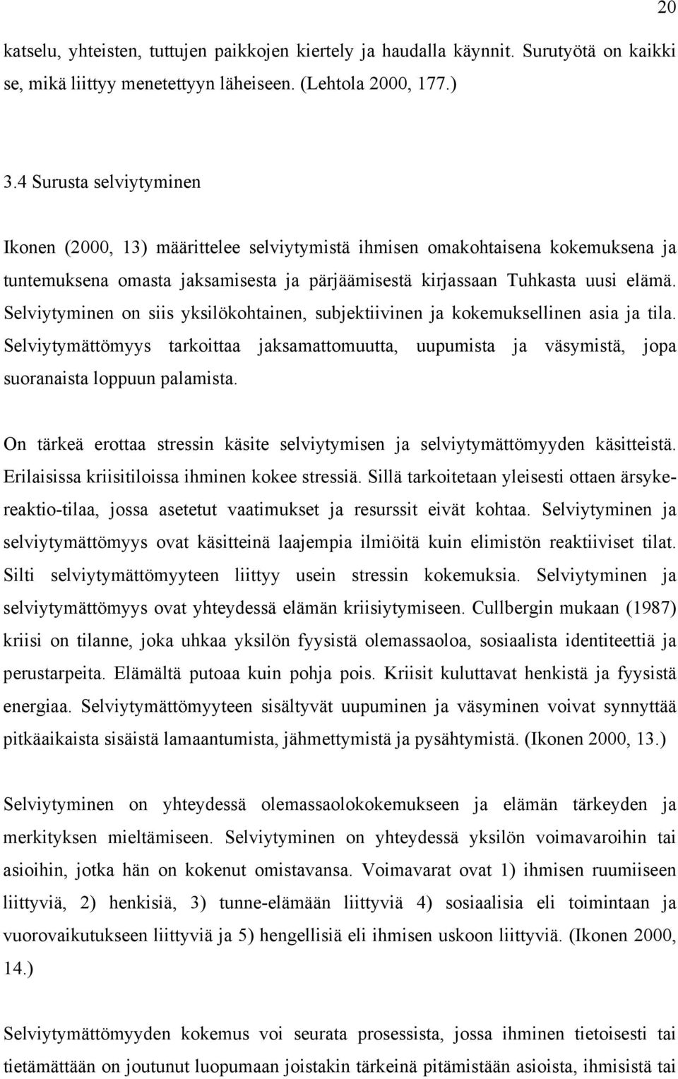 Selviytyminen on siis yksilökohtainen, subjektiivinen ja kokemuksellinen asia ja tila. Selviytymättömyys tarkoittaa jaksamattomuutta, uupumista ja väsymistä, jopa suoranaista loppuun palamista.