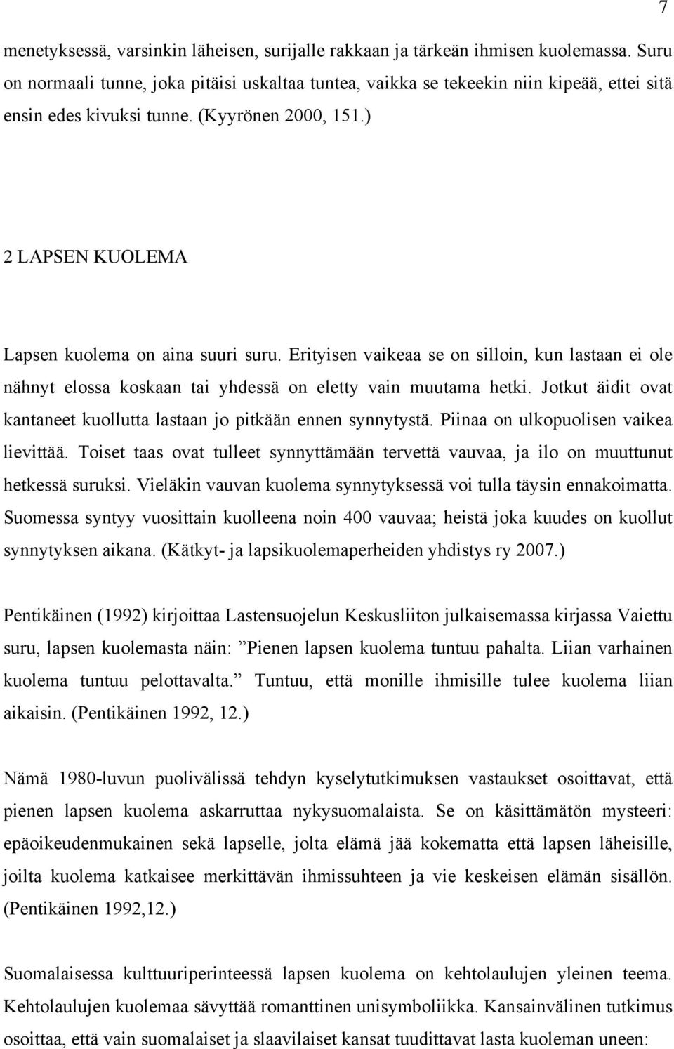 Erityisen vaikeaa se on silloin, kun lastaan ei ole nähnyt elossa koskaan tai yhdessä on eletty vain muutama hetki. Jotkut äidit ovat kantaneet kuollutta lastaan jo pitkään ennen synnytystä.