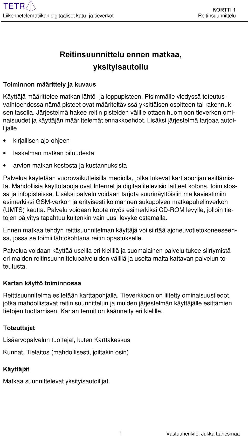 Järjestelmä hakee reitin pisteiden välille ottaen huomioon tieverkon ominaisuudet ja käyttäjän määrittelemät ennakkoehdot.