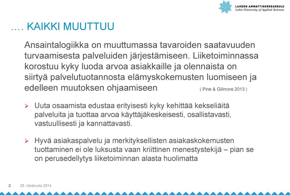 ( Pine & Gillmore 2013 ) Uuta osaamista edustaa erityisesti kyky kehittää kekseliäitä palveluita ja tuottaa arvoa käyttäjäkeskeisesti, osallistavasti,