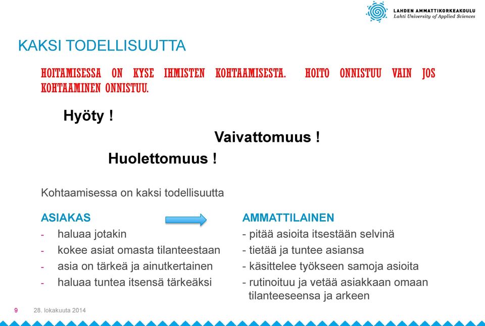 Kohtaamisessa on kaksi todellisuutta 9 ASIAKAS AMMATTILAINEN - haluaa jotakin - pitää asioita itsestään selvinä - kokee