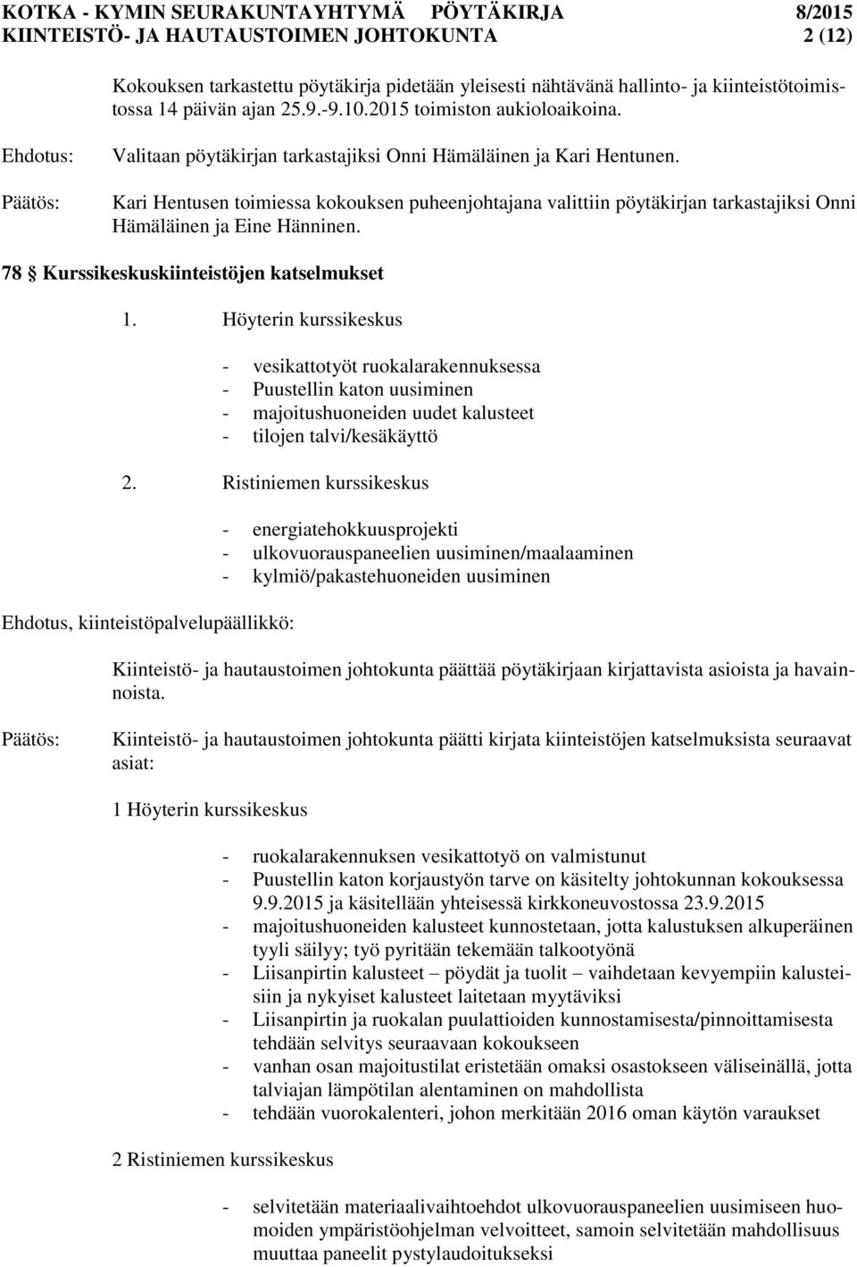 78 Kurssikeskuskiinteistöjen katselmukset 1. Höyterin kurssikeskus - vesikattotyöt ruokalarakennuksessa - Puustellin katon uusiminen - majoitushuoneiden uudet kalusteet - tilojen talvi/kesäkäyttö 2.