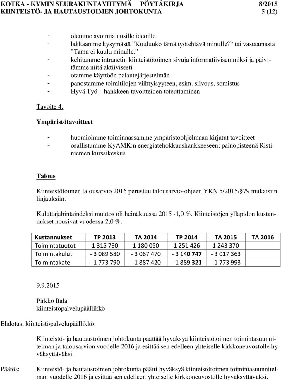 siivous, somistus - Hyvä Työ hankkeen tavoitteiden toteuttaminen Tavoite 4: Ympäristötavoitteet - huomioimme toiminnassamme ympäristöohjelmaan kirjatut tavoitteet - osallistumme KyAMK:n