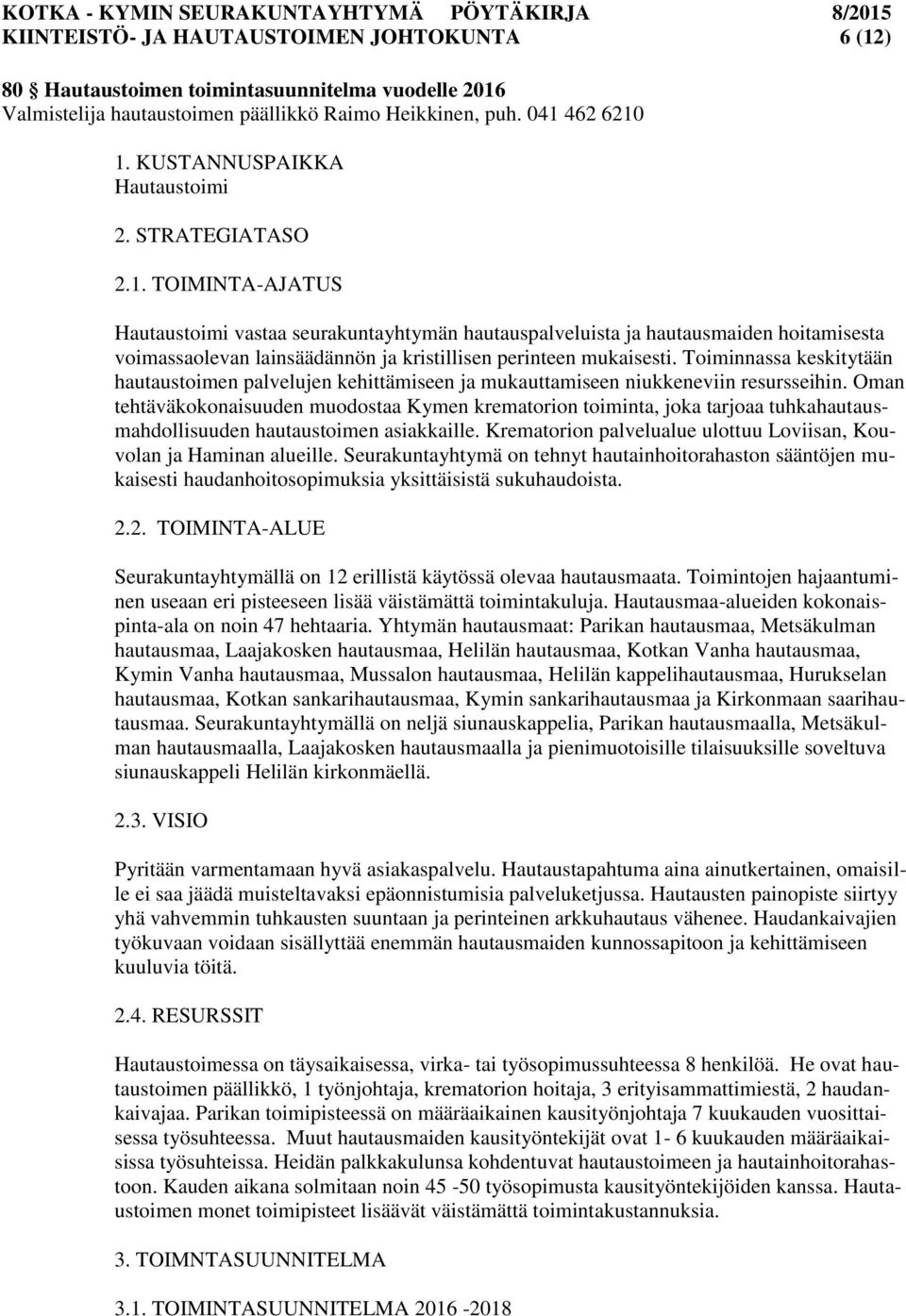 TOIMINTA-AJATUS Hautaustoimi vastaa seurakuntayhtymän hautauspalveluista ja hautausmaiden hoitamisesta voimassaolevan lainsäädännön ja kristillisen perinteen mukaisesti.