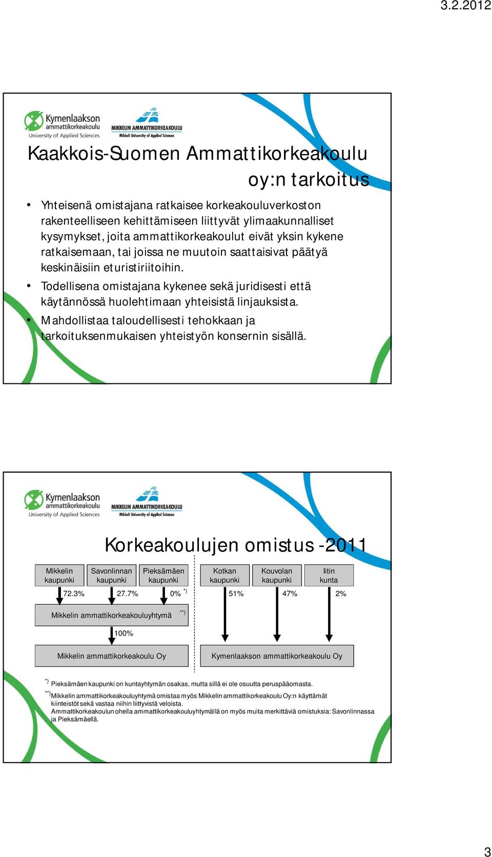 Todellisena omistajana kykenee sekä juridisesti että käytännössä huolehtimaan yhteisistä linjauksista. Mahdollistaa taloudellisesti tehokkaan ja tarkoituksenmukaisen yhteistyön konsernin sisällä.