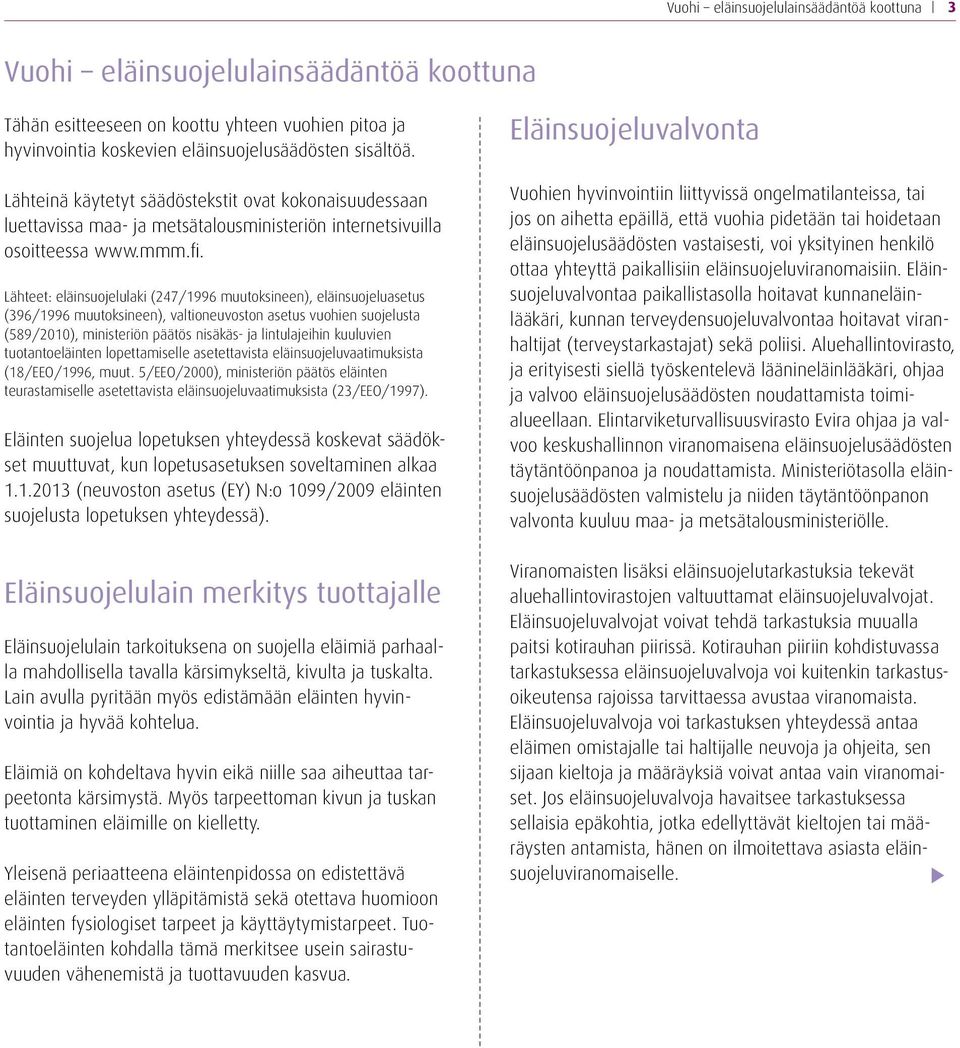 Lähteet: eläinsuojelulaki (247/1996 muutoksineen), eläinsuojeluasetus (396/1996 muutoksineen), valtioneuvoston asetus vuohien suojelusta (589/2010), ministeriön päätös nisäkäs- ja lintulajeihin