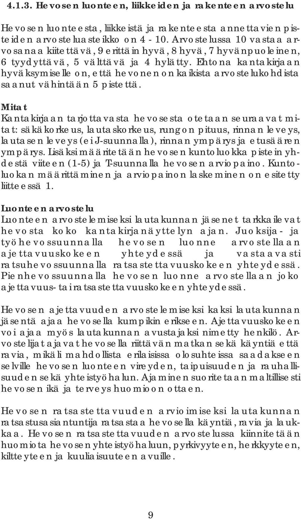 Ehtona kantakirjaan hyväksymiselle on, että hevonen on kaikista arvostelukohdista saanut vähintään 5 pistettä.