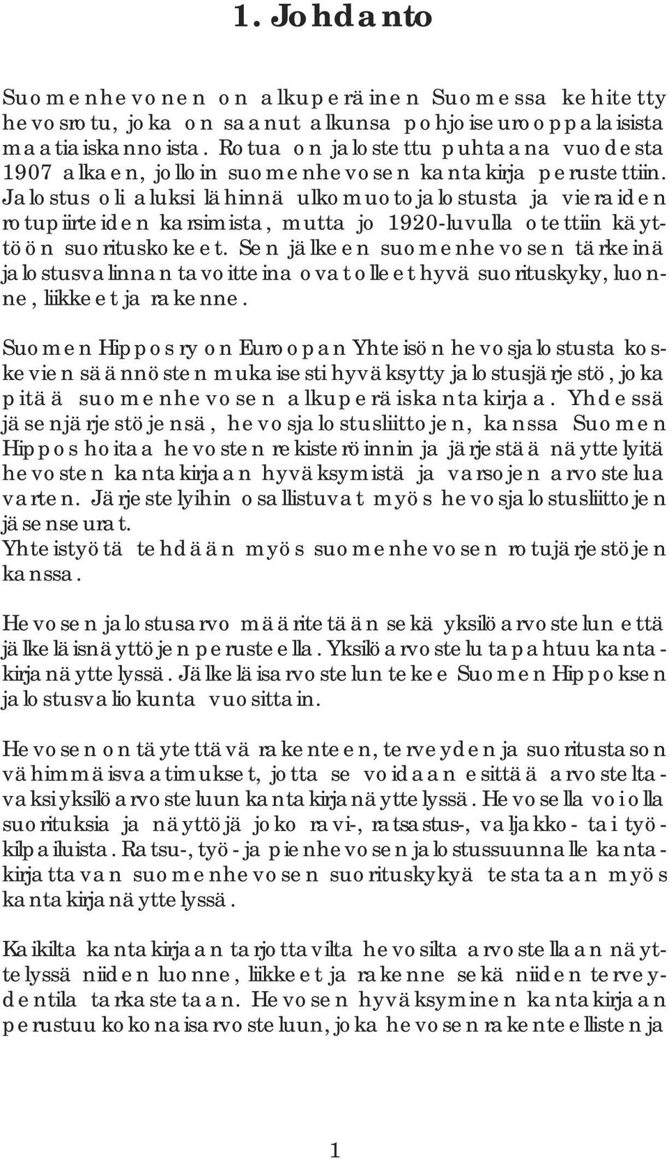 Jalostus oli aluksi lähinnä ulkomuotojalostusta ja vieraiden rotupiirteiden karsimista, mutta jo 1920-luvulla otettiin käyttöön suorituskokeet.