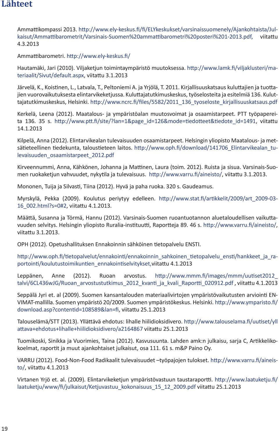 aspx, viitattu 3.1.2013 Järvelä, K., Koistinen, L., Latvala, T., Peltoniemi A. ja Yrjölä, T. 2011. Kirjallisuuskatsaus kuluttajien ja tuottajien vuorovaikutuksesta elintarvikeketjussa.