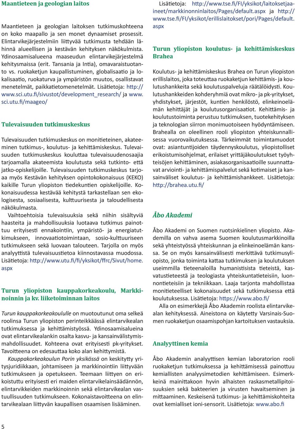 Tansania ja Intia), omavaraistuotanto vs. ruokaketjun kaupallistuminen, globalisaatio ja lokalisaatio, ruokaturva ja ympäristön muutos, osallistavat menetelmät, paikkatietomenetelmät.