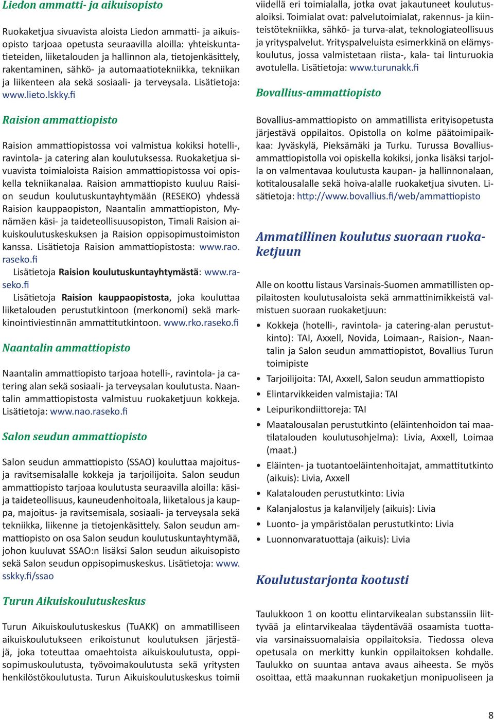 fi Raision ammattiopisto Raision ammattiopistossa voi valmistua kokiksi hotelli-, ravintola- ja catering alan koulutuksessa.