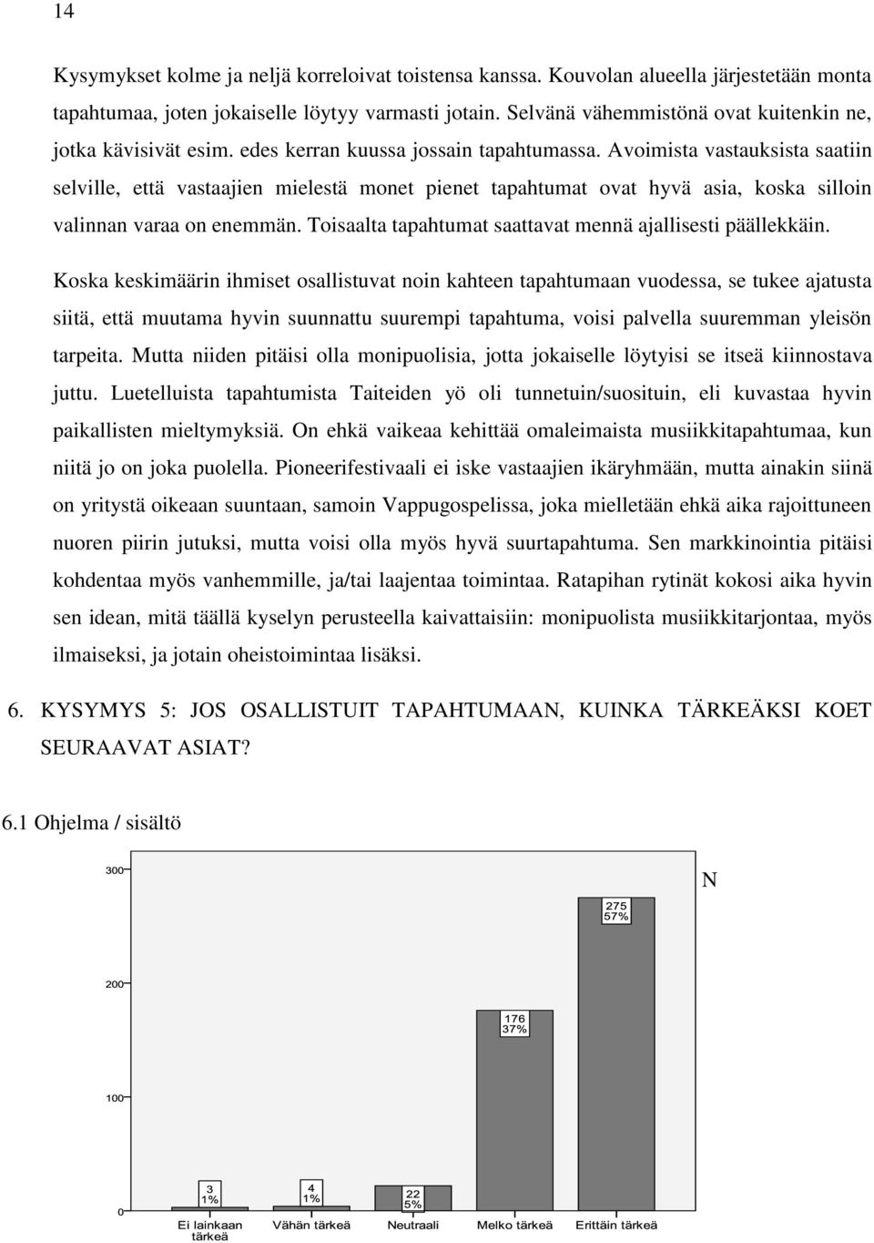 Avoimista vastauksista saatiin selville, että vastaajien mielestä monet pienet tapahtumat ovat hyvä asia, koska silloin valinnan varaa on enemmän.