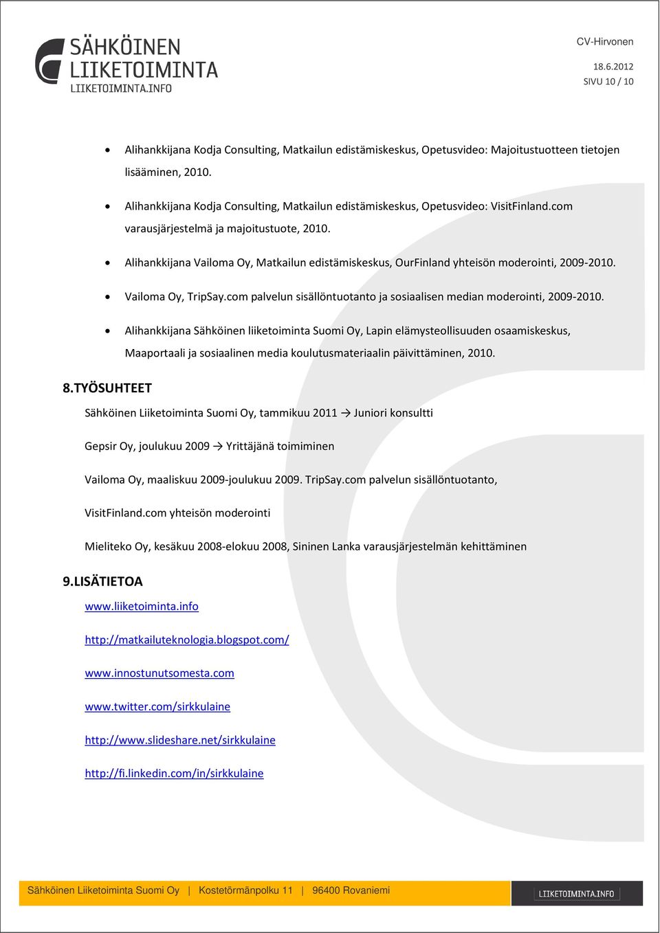 Alihankkijana Vailoma Oy, Matkailun edistämiskeskus, OurFinland yhteisön moderointi, 2009-2010. Vailoma Oy, TripSay.com palvelun sisällöntuotanto ja sosiaalisen median moderointi, 2009-2010.