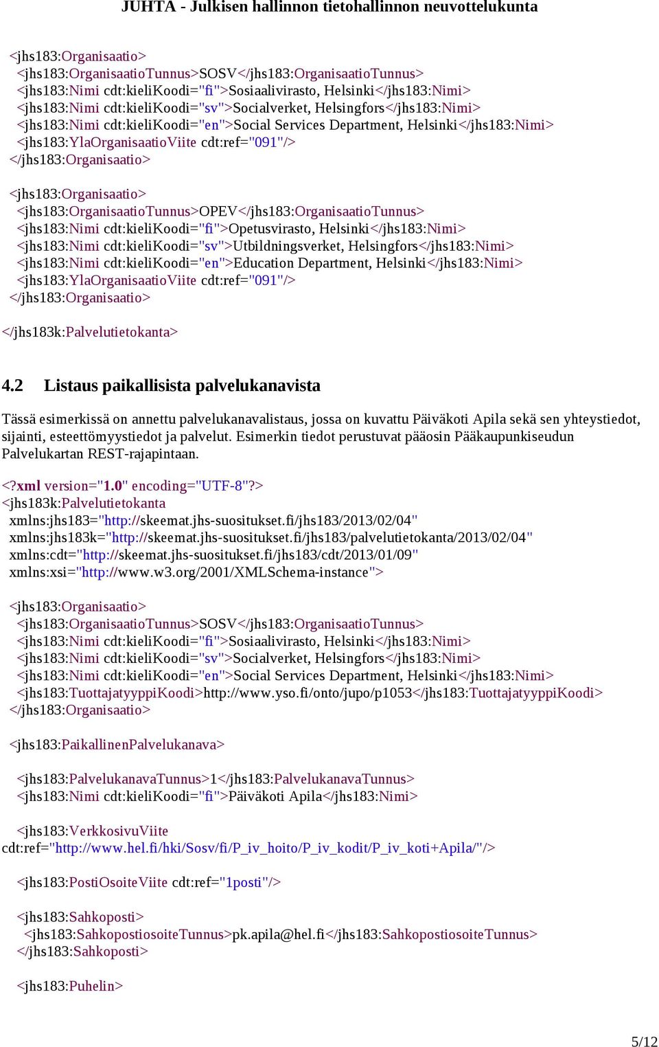 <jhs183:organisaatiotunnus>opev</jhs183:organisaatiotunnus> <jhs183:nimi cdt:kielikoodi="fi">opetusvirasto, Helsinki</jhs183:Nimi> <jhs183:nimi cdt:kielikoodi="sv">utbildningsverket,