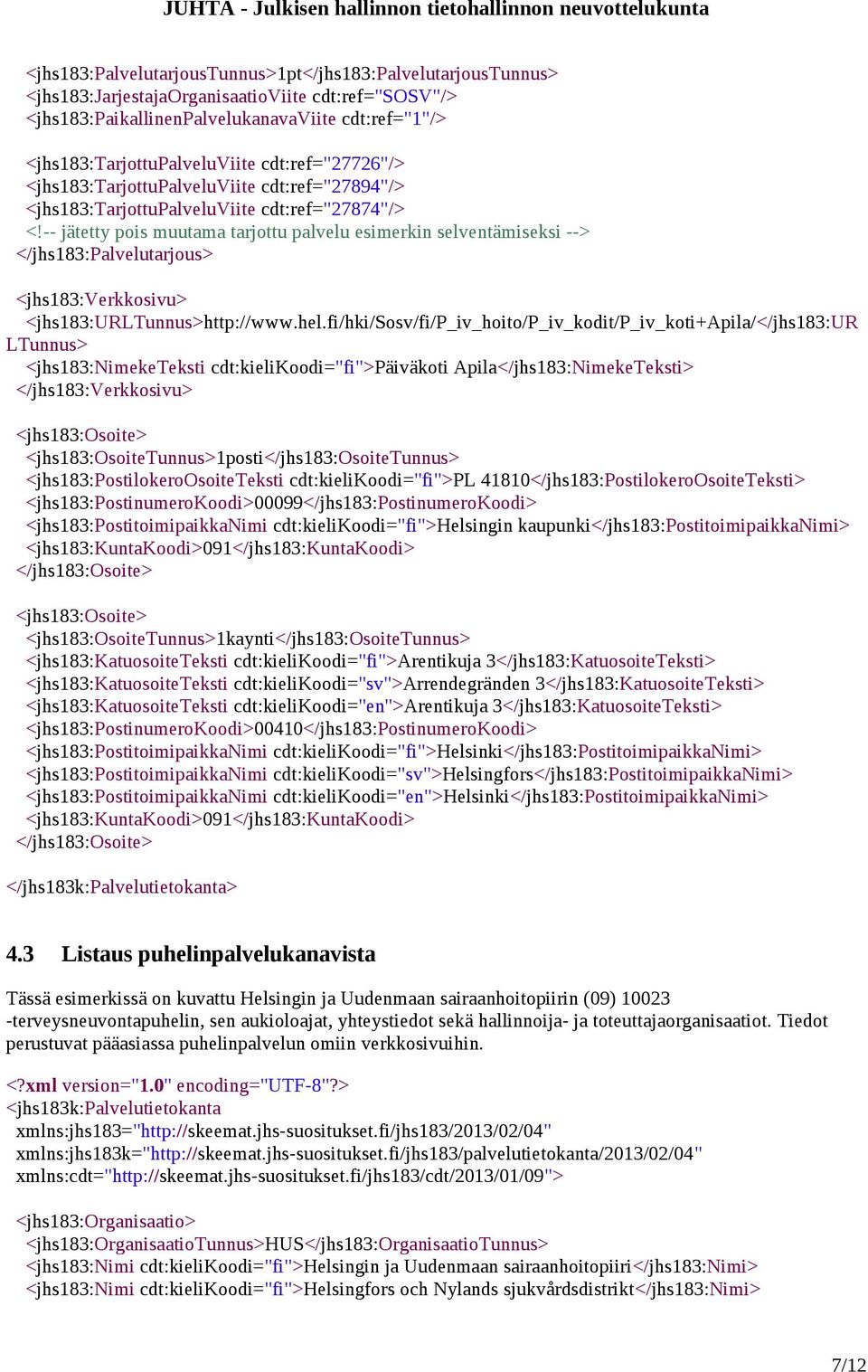 -- jätetty pois muutama tarjottu palvelu esimerkin selventämiseksi --> </jhs183:palvelutarjous> <jhs183:verkkosivu> <jhs183:urltunnus>http://www.hel.