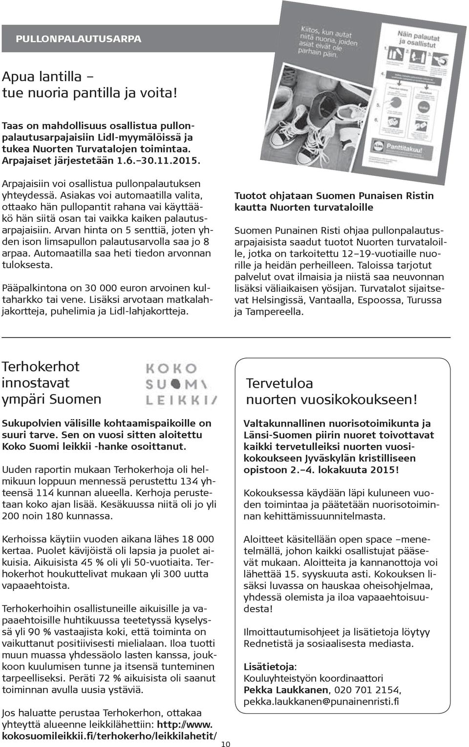 Asiakas voi automaatilla valita, ottaako hän pullopantit rahana vai käyttääkö hän siitä osan tai vaikka kaiken palautusarpajaisiin.