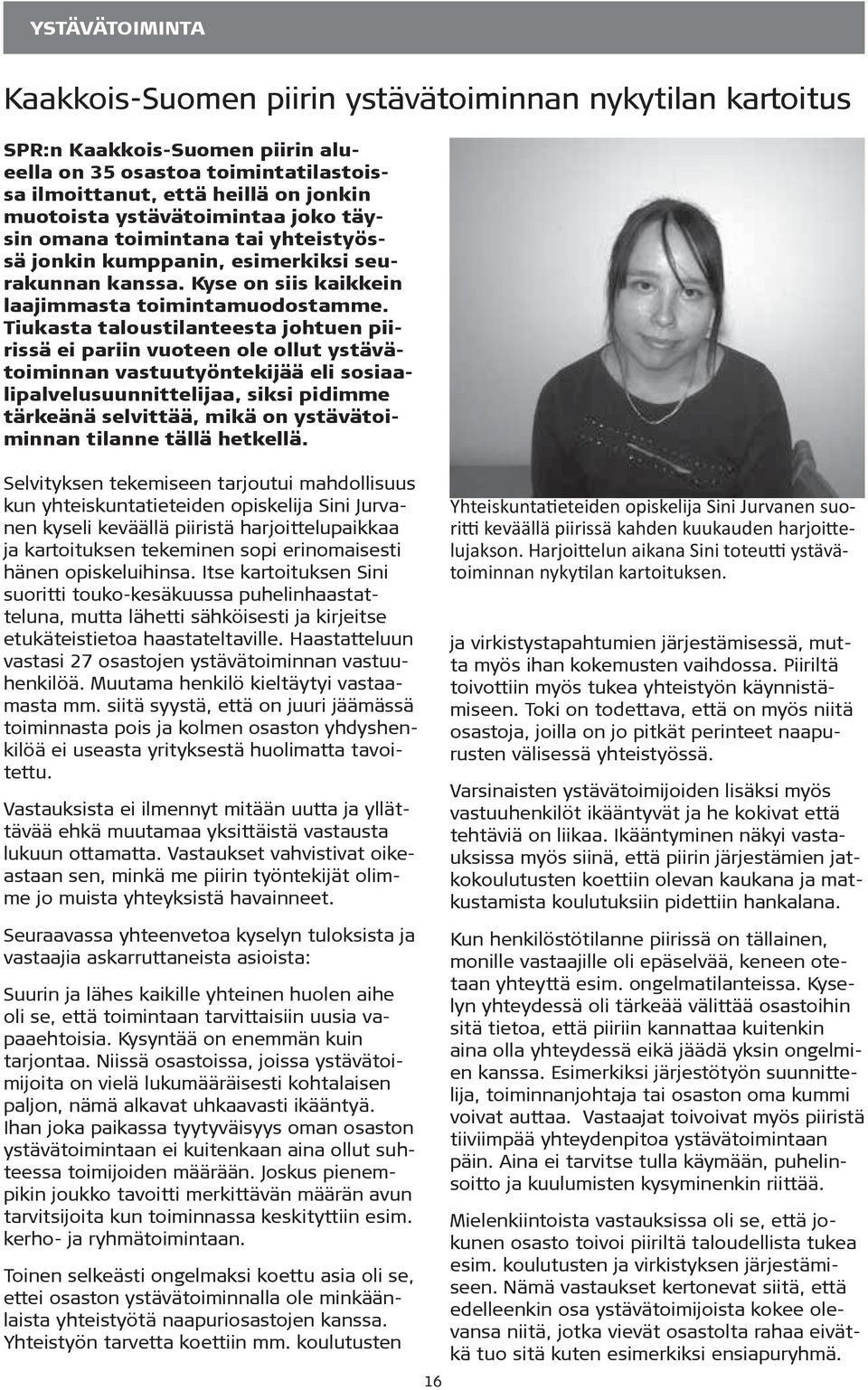Tiukasta taloustilanteesta johtuen piirissä ei pariin vuoteen ole ollut ystävätoiminnan vastuutyöntekijää eli sosiaalipalvelusuunnittelijaa, siksi pidimme tärkeänä selvittää, mikä on ystävätoiminnan