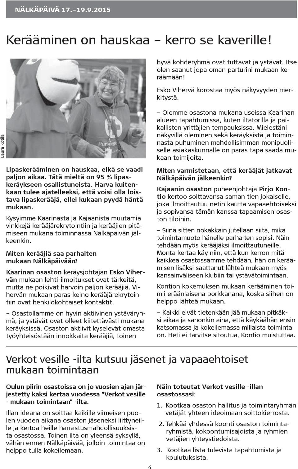 Mielestäni näkyvillä oleminen sekä keräyksistä ja toiminnasta puhuminen mahdollisimman monipuoliselle asiakaskunnalle on paras tapa saada mukaan toimijoita.