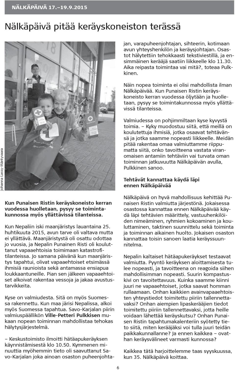 Osastot hälytettiin tehokkaasti tekstiviestillä, ja ensimmäinen kerääjä saatiin liikkeelle klo 11.30. Aika reipasta toimintaa vai mitä?, toteaa Pulkkinen.