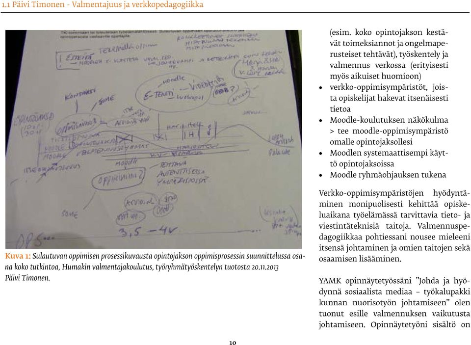 itsenäisesti tietoa Moodle-koulutuksen näkökulma > tee moodle-oppimisympäristö omalle opintojaksollesi Moodlen systemaattisempi käyttö opintojaksoissa Moodle ryhmäohjauksen tukena Kuva 1: Sulautuvan