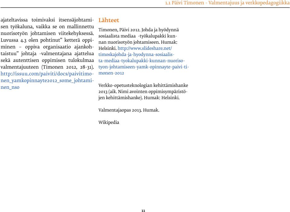 com/paiviti/docs/paivitimonen_yamkopinnayte2012_some_johtaminen_nso Lähteet Timonen, Päivi 2012. Johda ja hyödynnä sosiaalista mediaa -työkalupakki kunnan nuorisotyön johtamiseen. Humak: Helsinki.