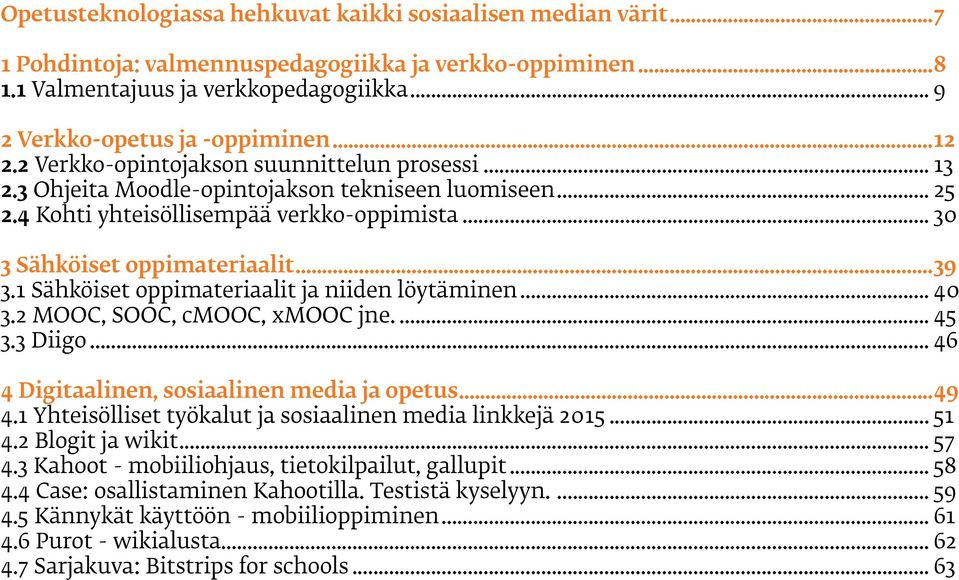 1 Sähköiset oppimateriaalit ja niiden löytäminen... 40 3.2 MOOC, SOOC, cmooc, xmooc jne... 45 3.3 Diigo... 46 4 Digitaalinen, sosiaalinen media ja opetus...49 4.