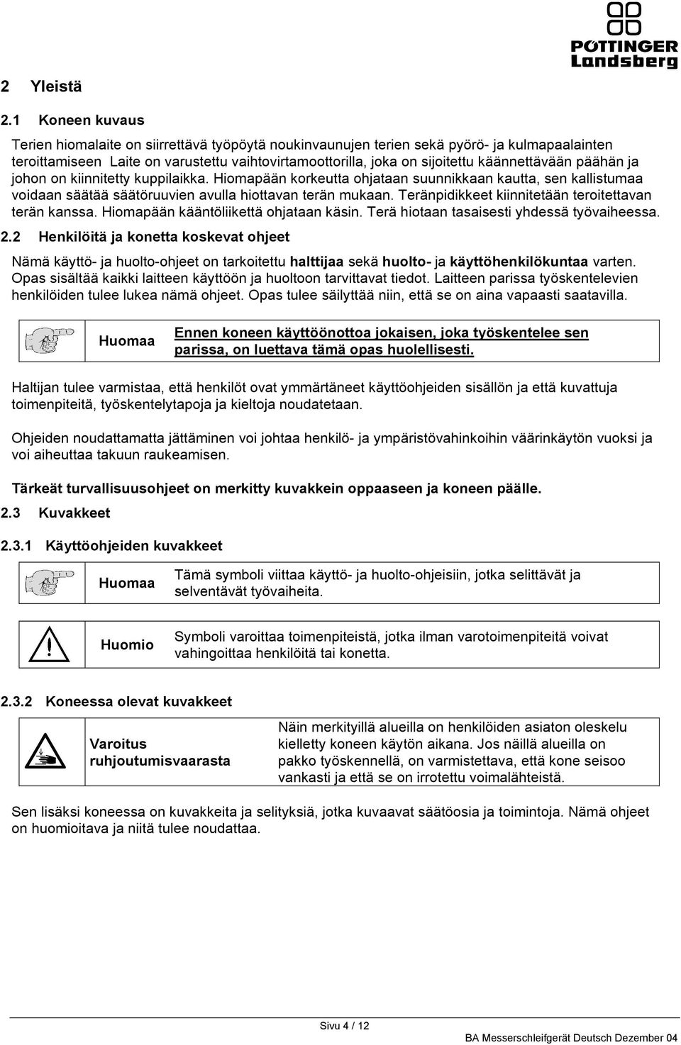 käännettävään päähän ja johon on kiinnitetty kuppilaikka. Hiomapään korkeutta ohjataan suunnikkaan kautta, sen kallistumaa voidaan säätää säätöruuvien avulla hiottavan terän mukaan.