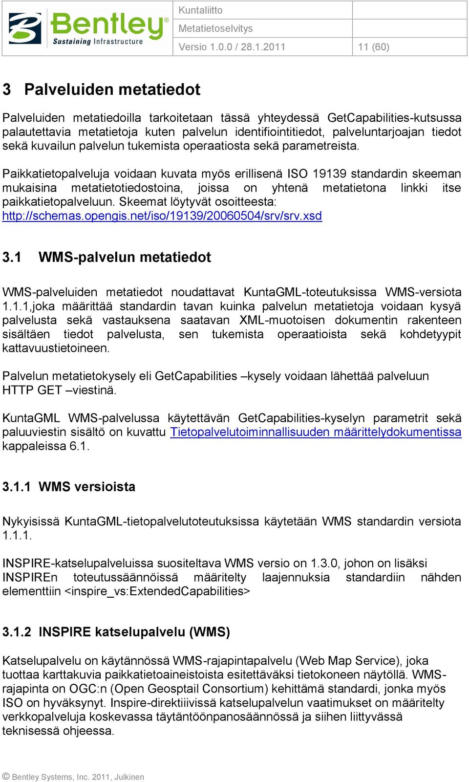 2011 11 (60) 3 Palveluiden metatiedot Palveluiden metatiedoilla tarkoitetaan tässä yhteydessä GetCapabilities-kutsussa palautettavia metatietoja kuten palvelun identifiointitiedot, palveluntarjoajan