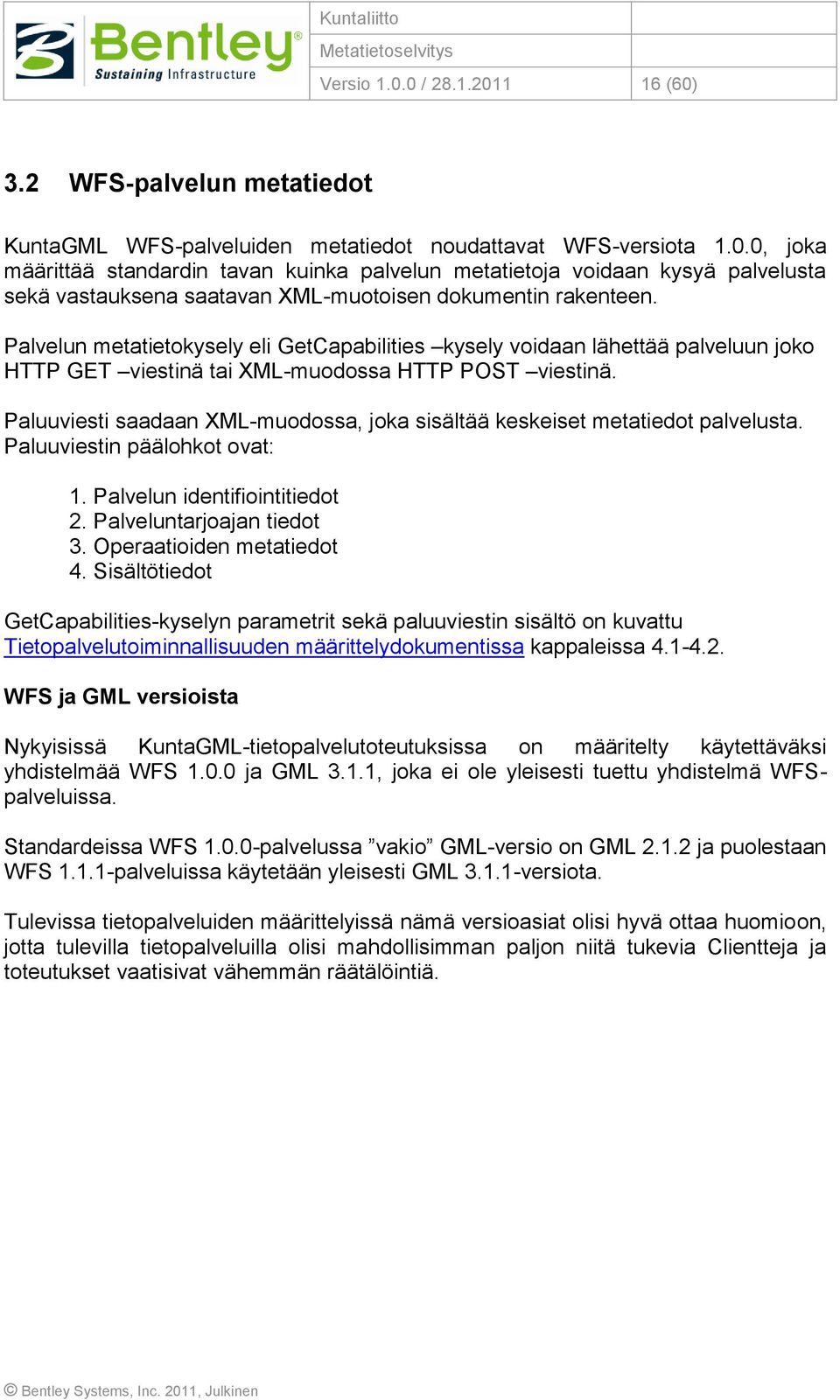 Paluuviesti saadaan XML-muodossa, joka sisältää keskeiset metatiedot palvelusta. Paluuviestin päälohkot ovat: 1. Palvelun identifiointitiedot 2. Palveluntarjoajan tiedot 3. Operaatioiden metatiedot 4.