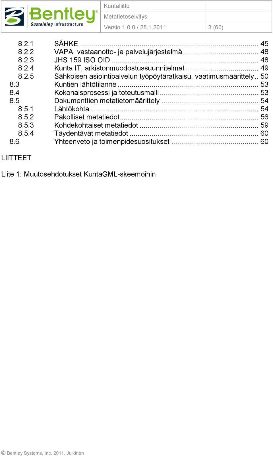 .. 53 8.5 Dokumenttien metatietomäärittely... 54 8.5.1 Lähtökohta... 54 8.5.2 Pakolliset metatiedot... 56 8.5.3 Kohdekohtaiset metatiedot... 59 8.5.4 Täydentävät metatiedot.