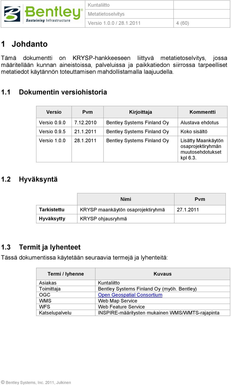 2011 4 (60) 1 Johdanto Tämä dokumentti on KRYSP-hankkeeseen liittyvä metatietoselvitys, jossa määritellään kunnan aineistoissa, palveluissa ja paikkatiedon siirrossa tarpeelliset metatiedot käytännön