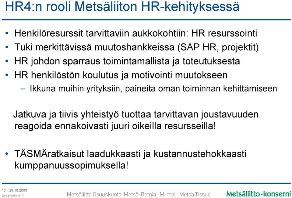 muutokseen Ikkuna muihin yrityksiin, paineita oman toiminnan kehittämiseen Jatkuva ja tiivis yhteistyö tuottaa tarvittavan