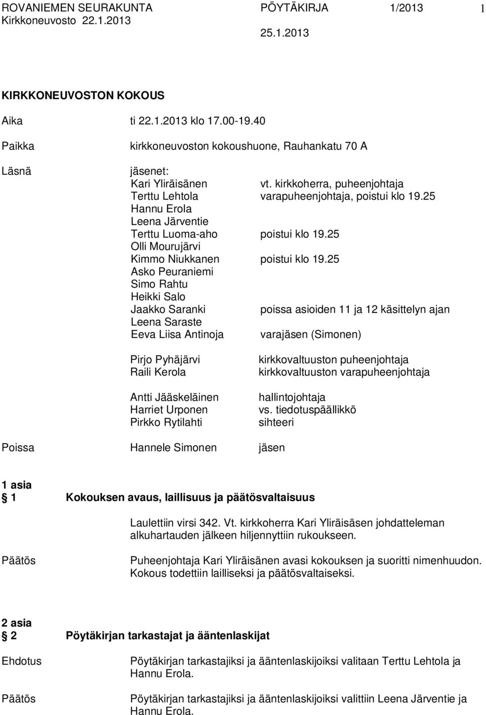 25 Asko Peuraniemi Simo Rahtu Heikki Salo Jaakko Saranki poissa asioiden 11 ja 12 käsittelyn ajan Leena Saraste Eeva Liisa Antinoja varajäsen (Simonen) Pirjo Pyhäjärvi Raili Kerola Antti Jääskeläinen