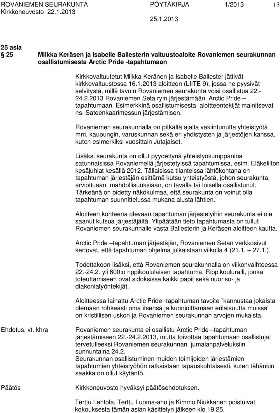 Esimerkkinä osallistumisesta aloitteentekijät mainitsevat ns. Sateenkaarimessun järjestämisen. Rovaniemen seurakunnalla on pitkältä ajalta vakiintunutta yhteistyötä mm.