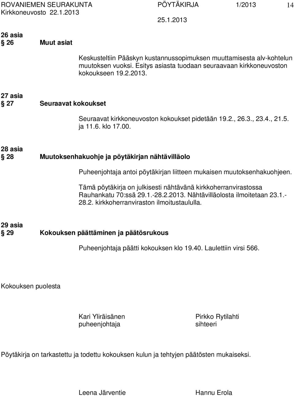 28 asia 28 Muutoksenhakuohje ja pöytäkirjan nähtävilläolo Puheenjohtaja antoi pöytäkirjan liitteen mukaisen muutoksenhakuohjeen.