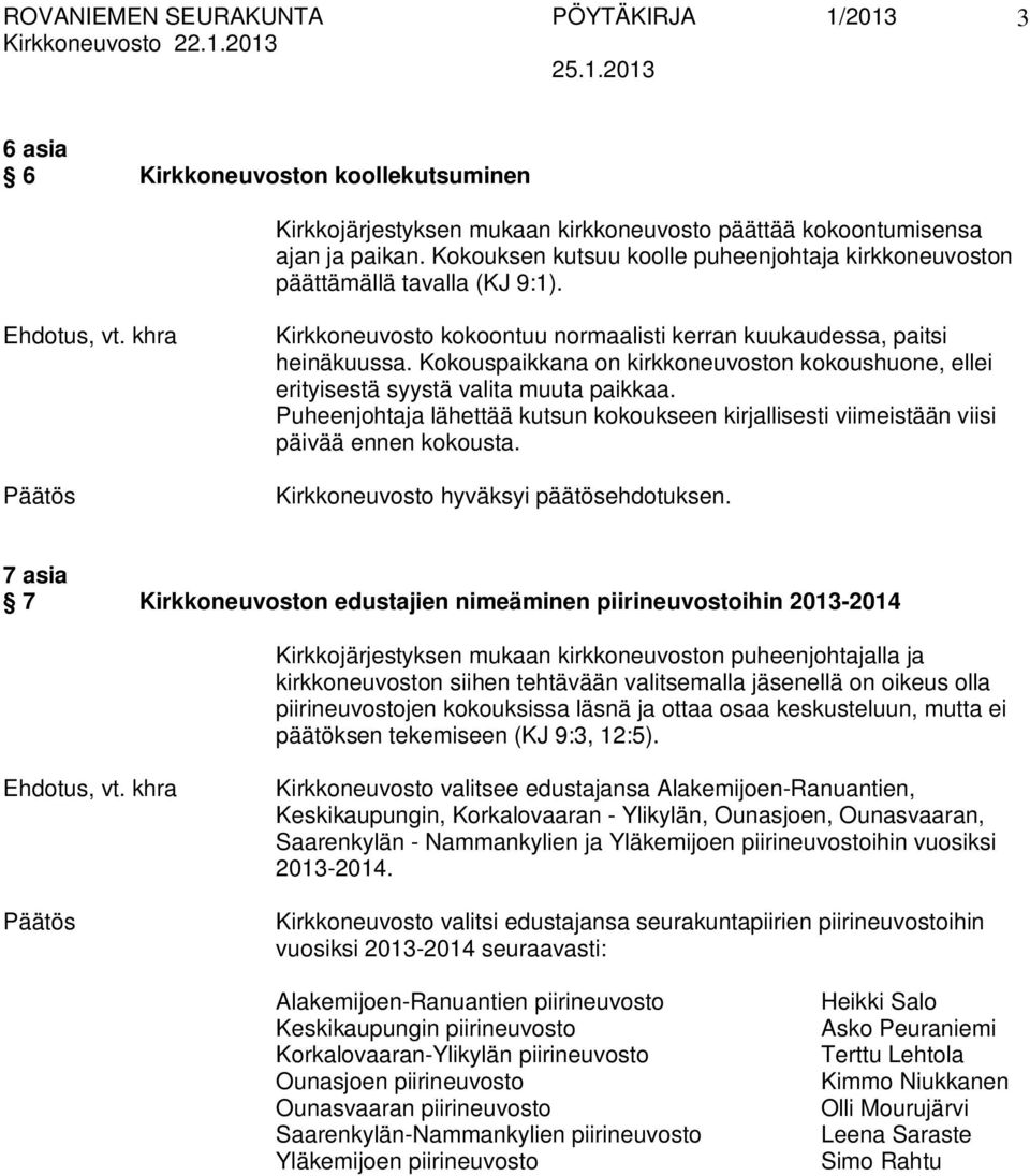 Kokouspaikkana on kirkkoneuvoston kokoushuone, ellei erityisestä syystä valita muuta paikkaa. Puheenjohtaja lähettää kutsun kokoukseen kirjallisesti viimeistään viisi päivää ennen kokousta.