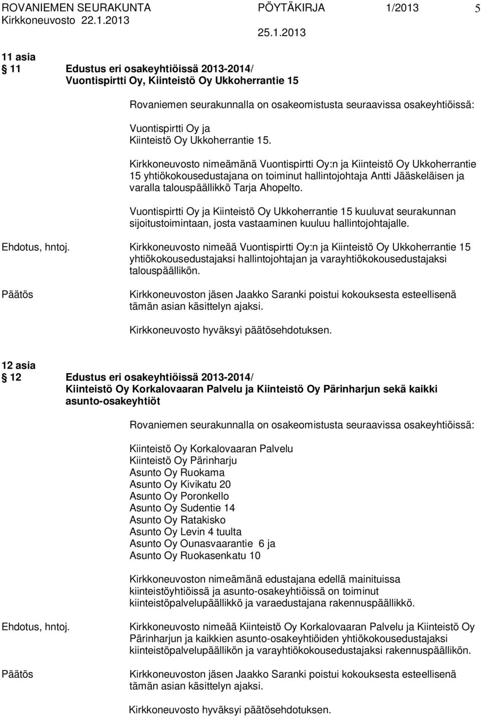 Kirkkoneuvosto nimeämänä Vuontispirtti Oy:n ja Kiinteistö Oy Ukkoherrantie 15 yhtiökokousedustajana on toiminut hallintojohtaja Antti Jääskeläisen ja varalla talouspäällikkö Tarja Ahopelto.