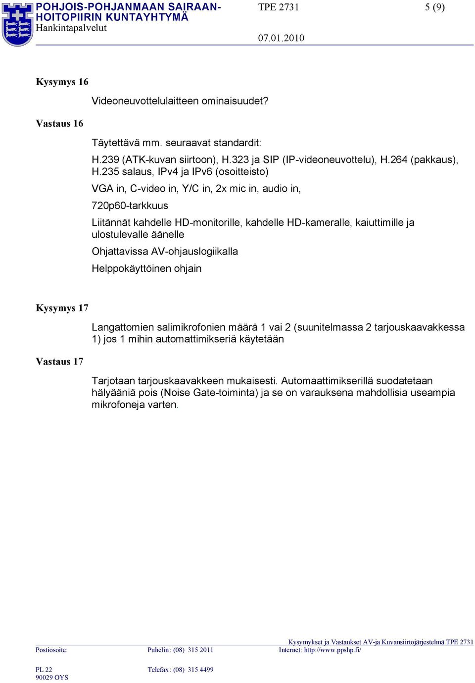 235 salaus, IPv4 ja IPv6 (osoitteisto) VGA in, C-video in, Y/C in, 2x mic in, audio in, 720p60-tarkkuus Liitännät kahdelle HD-monitorille, kahdelle HD-kameralle, kaiuttimille ja ulostulevalle