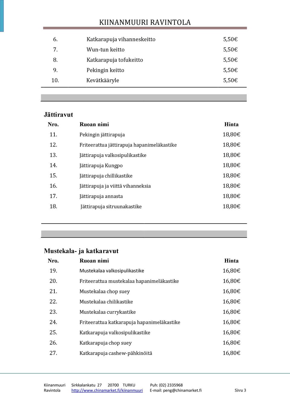 Jättirapuja ja viittä vihanneksia 18,80 17. Jättirapuja annasta 18,80 18. Jättirapuja sitruunakastike 18,80 Mustekala- ja katkaravut 19. Mustekalaa valkosipulikastike 16,80 20.