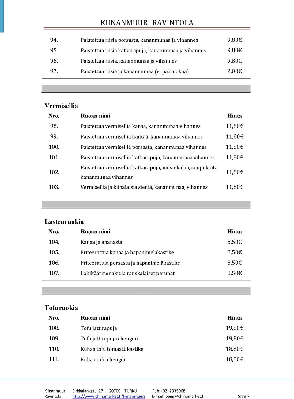 Paistettua vermiselliä porsasta, kananmunaa vihannes 11,80 101. Paistettua vermiselliä katkarapuja, kananmunaa vihannes 11,80 102.