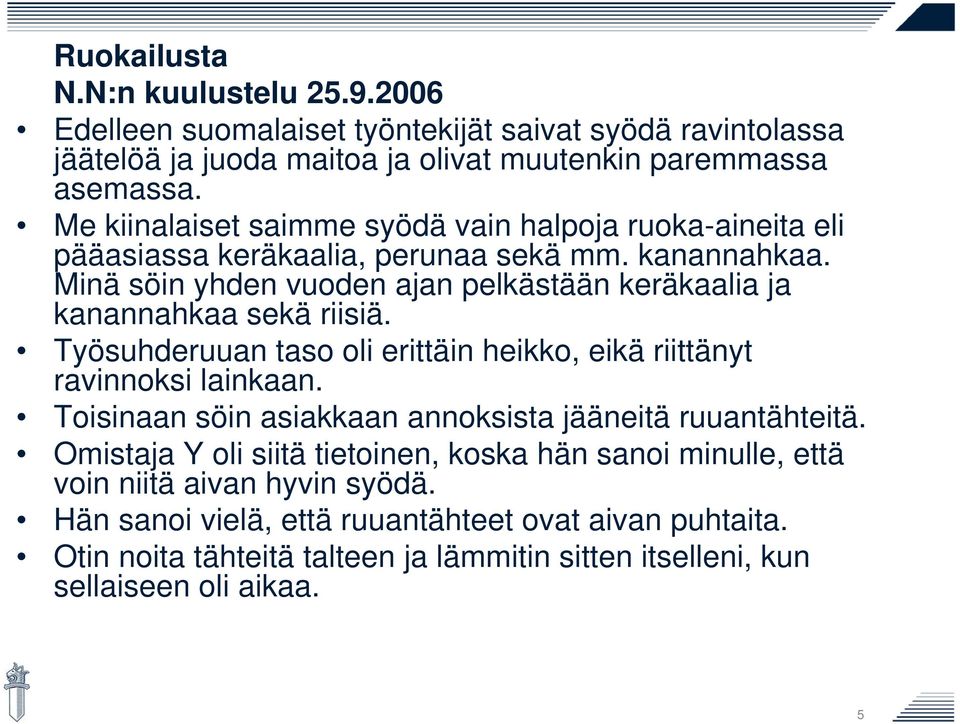 Minä söin yhden vuoden ajan pelkästään keräkaalia ja kanannahkaa sekä riisiä. Työsuhderuuan taso oli erittäin heikko, eikä riittänyt ravinnoksi lainkaan.