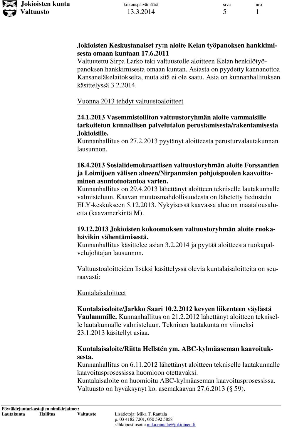 Asia on kunnanhallituksen käsittelyssä 3.2.2014. Vuonna 2013 tehdyt valtuustoaloitteet 24.1.2013 Vasemmistoliiton valtuustoryhmän aloite vammaisille tarkoitetun kunnallisen palvelutalon perustamisesta/rakentamisesta Jokioisille.