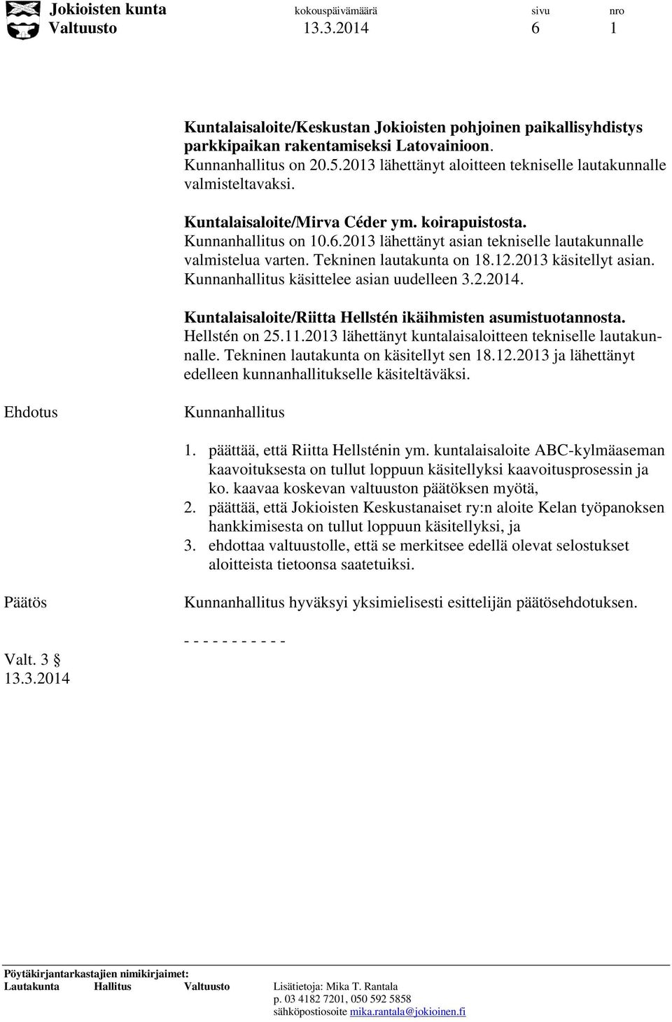 2013 lähettänyt asian tekniselle lautakunnalle valmistelua varten. Tekninen lautakunta on 18.12.2013 käsitellyt asian. Kunnanhallitus käsittelee asian uudelleen 3.2.2014.