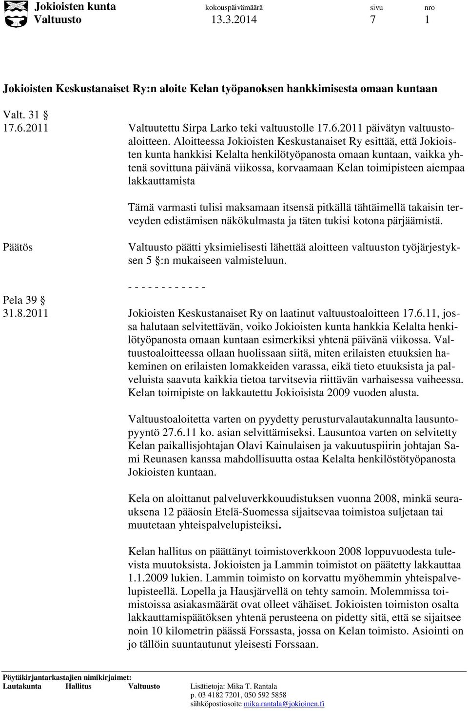 aiempaa lakkauttamista Tämä varmasti tulisi maksamaan itsensä pitkällä tähtäimellä takaisin terveyden edistämisen näkökulmasta ja täten tukisi kotona pärjäämistä.