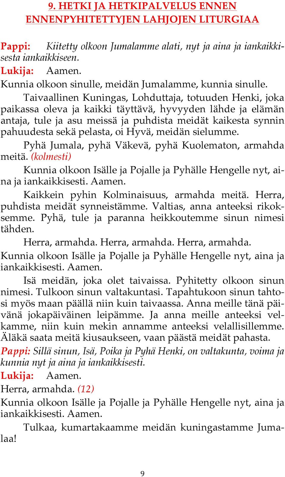 Taivaallinen Kuningas, Lohduttaja, totuuden Henki, joka paikassa oleva ja kaikki täyttävä, hyvyyden lähde ja elämän antaja, tule ja asu meissä ja puhdista meidät kaikesta synnin pahuudesta sekä