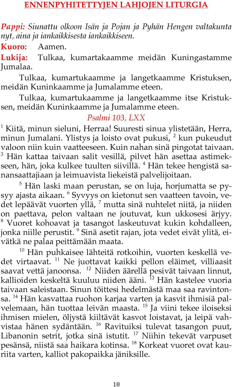 Tulkaa, kumartukaamme ja langetkaamme itse Kristuksen, meidän Kuninkaamme ja Jumalamme eteen. Psalmi 103, LXX 1 Kiitä, minun sieluni, Herraa! Suuresti sinua ylistetään, Herra, minun Jumalani.