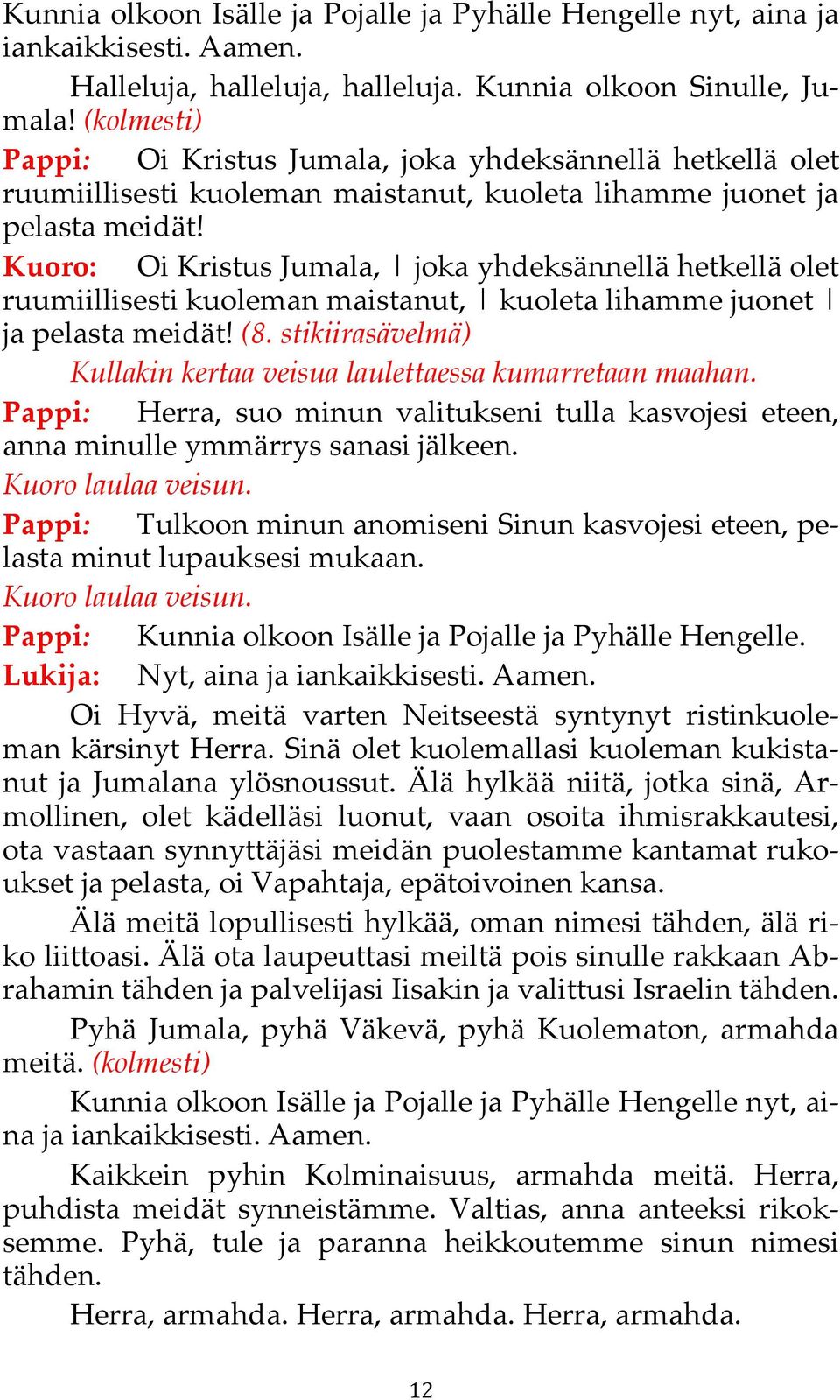 Kuoro: Oi Kristus Jumala, joka yhdeksännellä hetkellä olet ruumiillisesti kuoleman maistanut, kuoleta lihamme juonet ja pelasta meidät! (8.