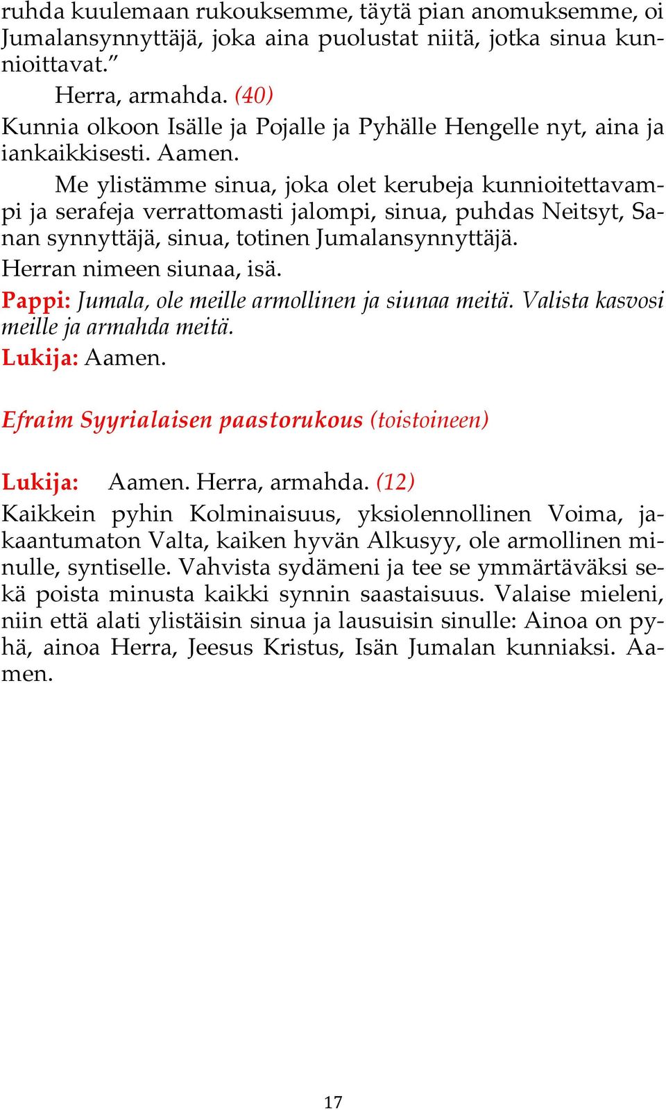 Me ylistämme sinua, joka olet kerubeja kunnioitettavampi ja serafeja verrattomasti jalompi, sinua, puhdas Neitsyt, Sanan synnyttäjä, sinua, totinen Jumalansynnyttäjä. Herran nimeen siunaa, isä.